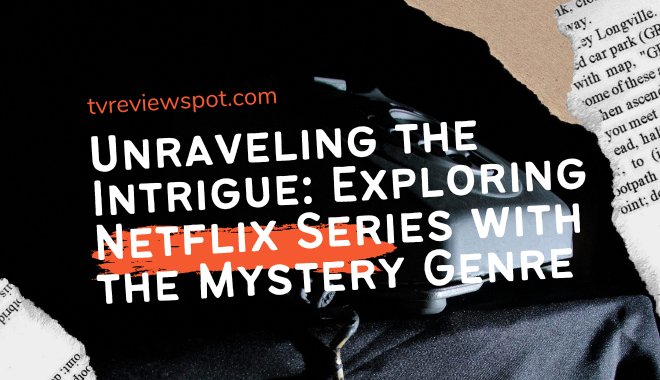 Unraveling the Intrigue: Exploring Netflix Series with the Mystery Genre