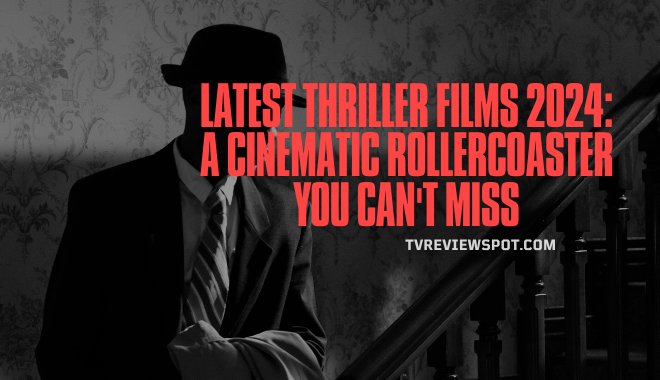 Latest Thriller Films 2024: A Cinematic Rollercoaster You Can't Miss
