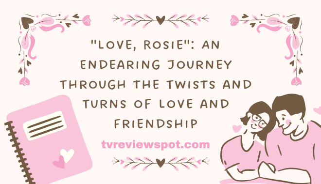"Love, Rosie": An Endearing Journey Through the Twists and Turns of Love and Friendship