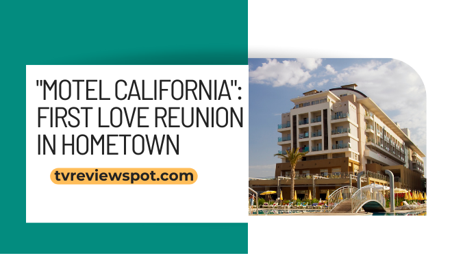 "Motel California": First Love Reunion in Hometown