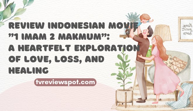 Review Indonesian Movie "1 Imam 2 Makmum": A Heartfelt Exploration of Love, Loss, and Healing