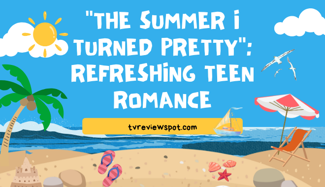 "The Summer I Turned Pretty": Refreshing Teen Romance