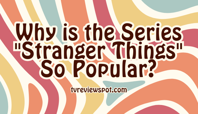Why is the Series "Stranger Things" So Popular?